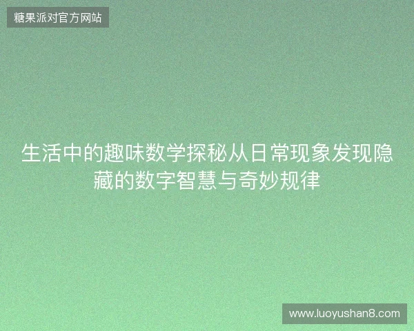 生活中的趣味数学探秘从日常现象发现隐藏的数字智慧与奇妙规律